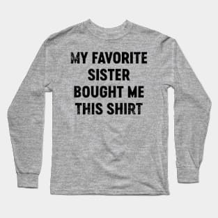 My Favorite Sister Bought Me This Shirt (Black) Funny Long Sleeve T-Shirt